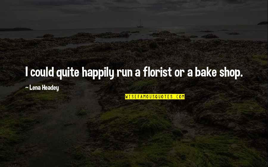 15517 Quotes By Lena Headey: I could quite happily run a florist or