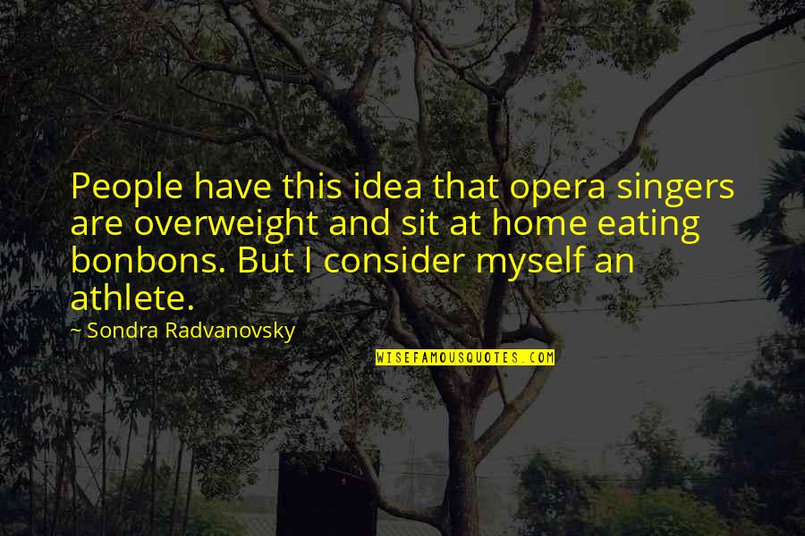 1553 North Quotes By Sondra Radvanovsky: People have this idea that opera singers are