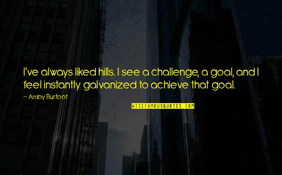 15545178 Quotes By Amby Burfoot: I've always liked hills. I see a challenge,
