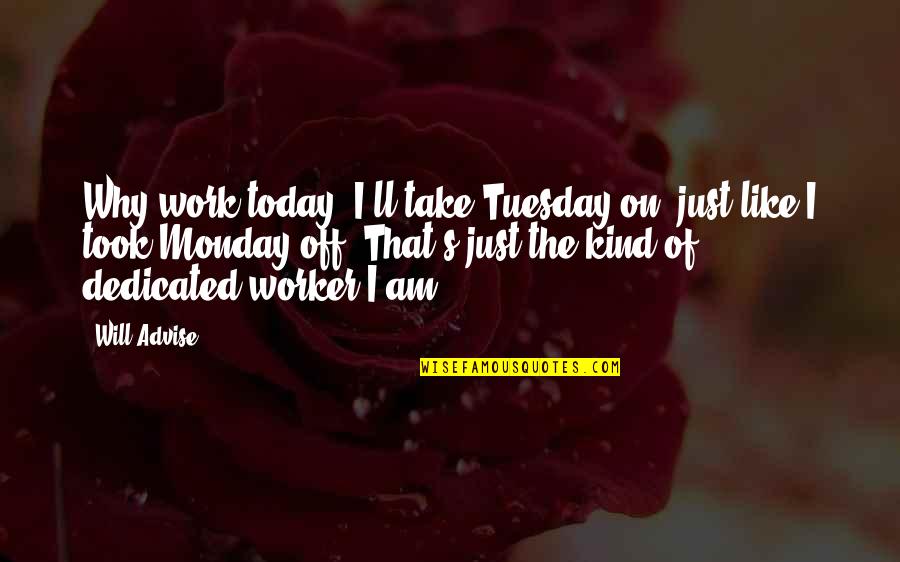 1555 Vine Quotes By Will Advise: Why work today? I'll take Tuesday on, just