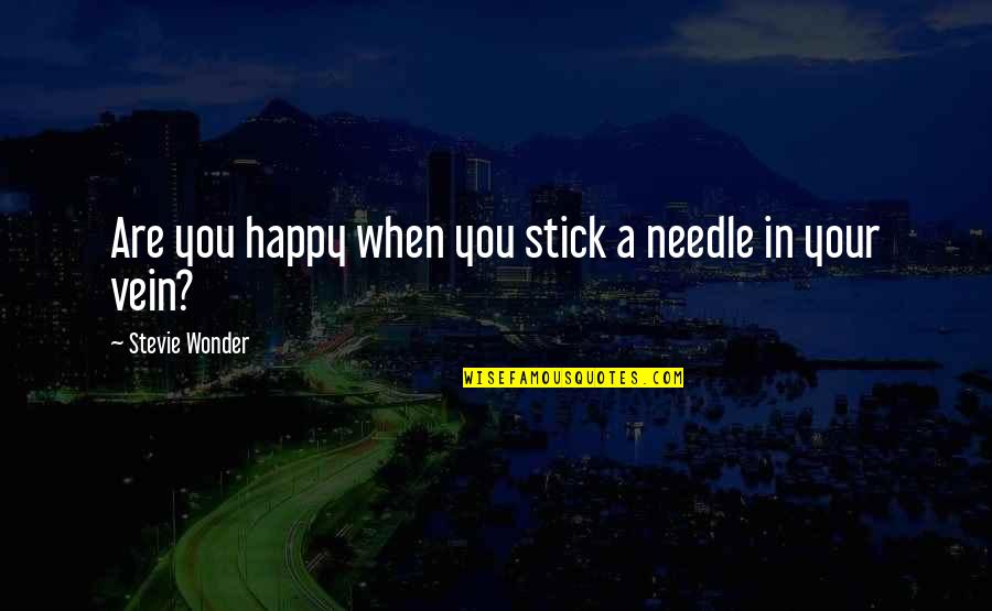 155573558 Quotes By Stevie Wonder: Are you happy when you stick a needle