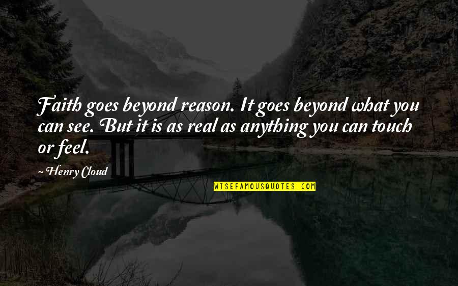 15569393 Quotes By Henry Cloud: Faith goes beyond reason. It goes beyond what 15569393 Quotes By Henry Cloud: Faith goes beyond reason. It goes beyond what