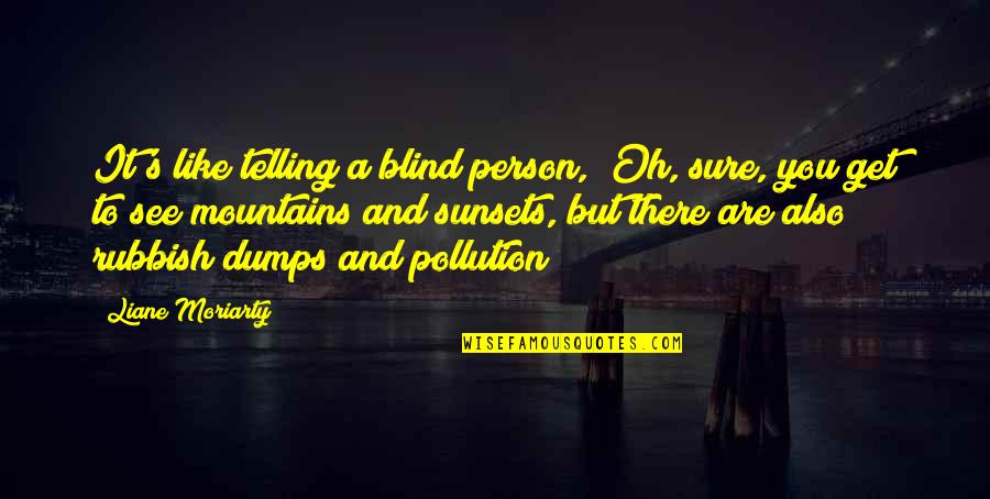 15569393 Quotes By Liane Moriarty: It's like telling a blind person, "Oh, sure, 15569393 Quotes By Liane Moriarty: It's like telling a blind person, "Oh, sure,
