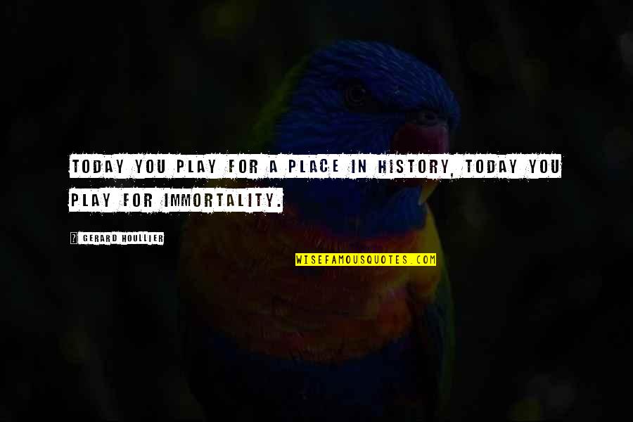 1559 Area Quotes By Gerard Houllier: Today you play for a place in history, 1559 Area Quotes By Gerard Houllier: Today you play for a place in history,