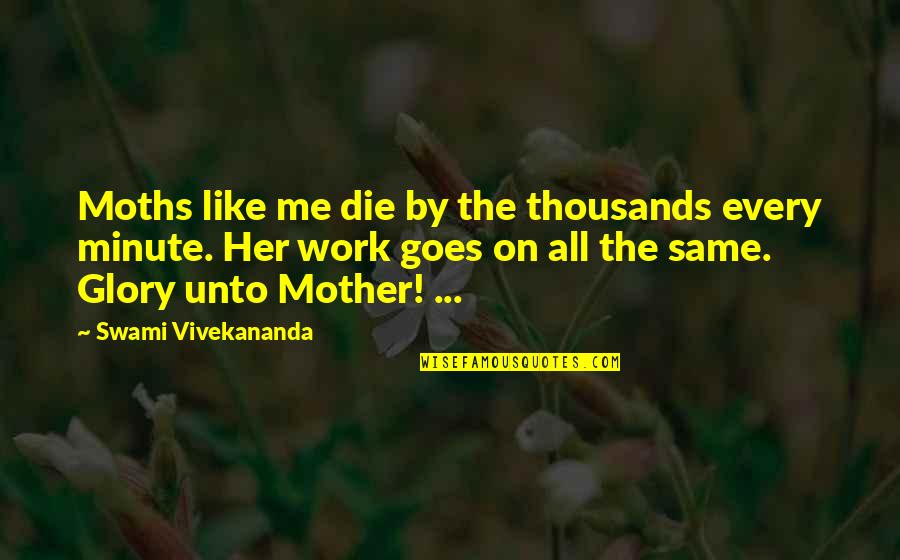 1561 Long Pond Quotes By Swami Vivekananda: Moths like me die by the thousands every