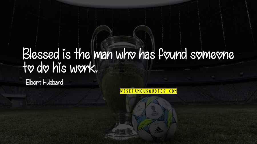 15650 Quotes By Elbert Hubbard: Blessed is the man who has found someone 15650 Quotes By Elbert Hubbard: Blessed is the man who has found someone