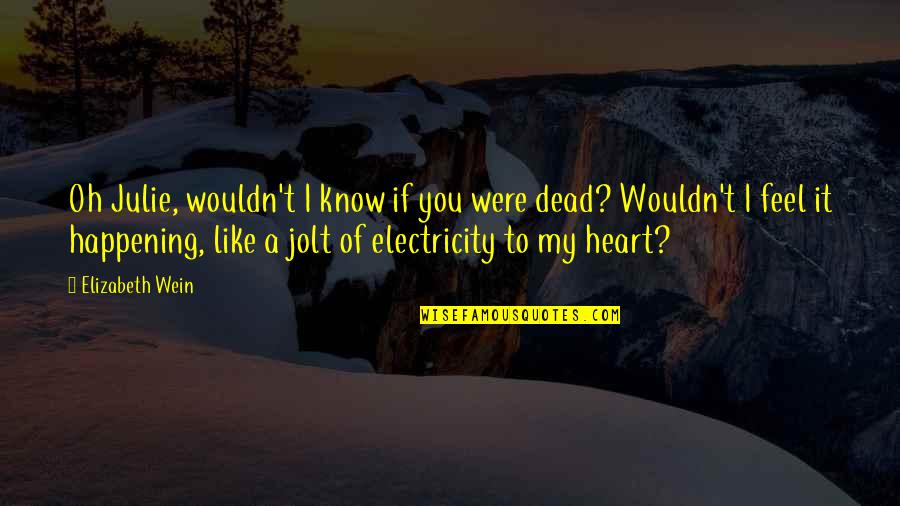 157 Centimeters Quotes By Elizabeth Wein: Oh Julie, wouldn't I know if you were 157 Centimeters Quotes By Elizabeth Wein: Oh Julie, wouldn't I know if you were