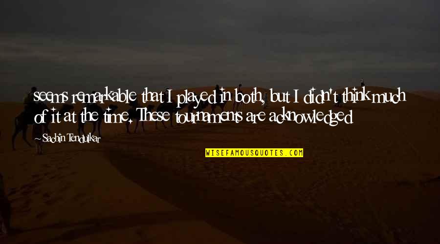 157 Centimeters Quotes By Sachin Tendulkar: seems remarkable that I played in both, but 157 Centimeters Quotes By Sachin Tendulkar: seems remarkable that I played in both, but