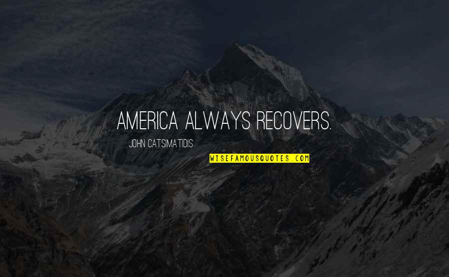 157 Riverside Quotes By John Catsimatidis: America always recovers. 157 Riverside Quotes By John Catsimatidis: America always recovers.