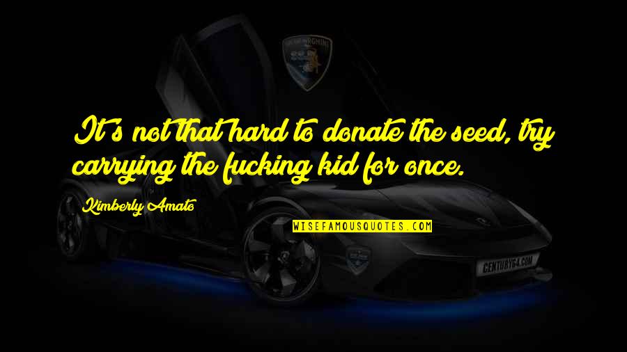 157 Riverside Quotes By Kimberly Amato: It's not that hard to donate the seed,