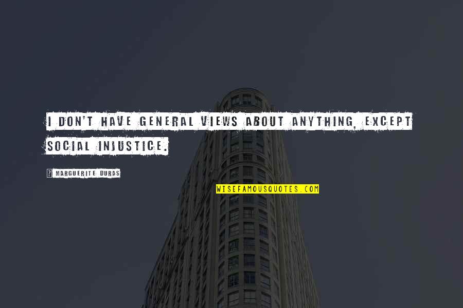 157 Riverside Quotes By Marguerite Duras: I don't have general views about anything, except 157 Riverside Quotes By Marguerite Duras: I don't have general views about anything, except