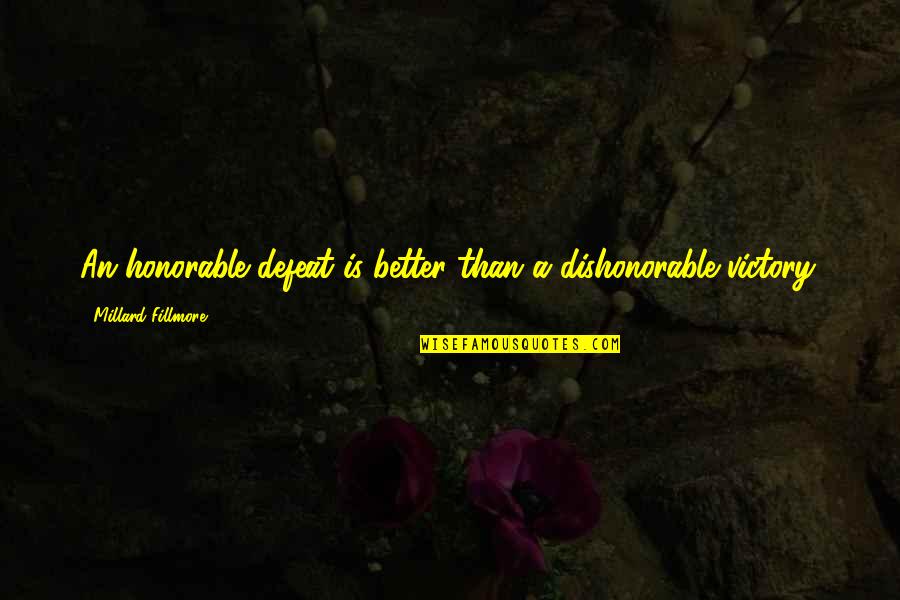 15712438 Quotes By Millard Fillmore: An honorable defeat is better than a dishonorable