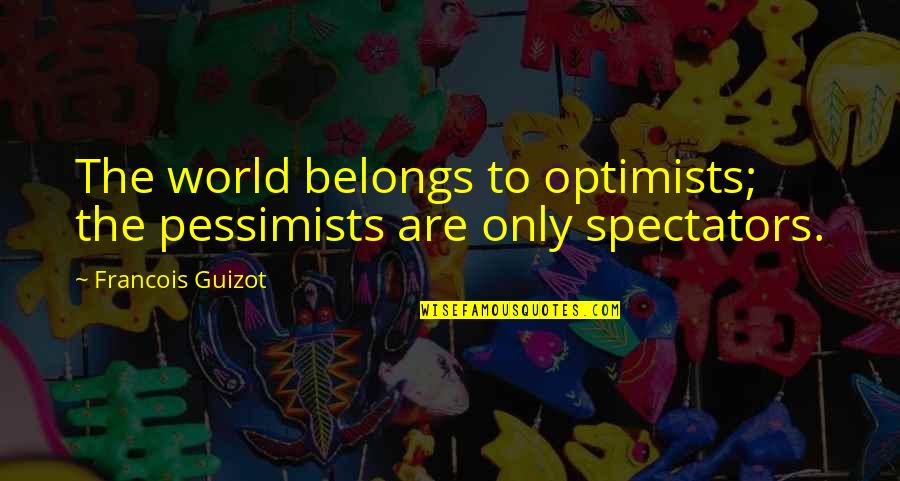 1577 2 Quotes By Francois Guizot: The world belongs to optimists; the pessimists are