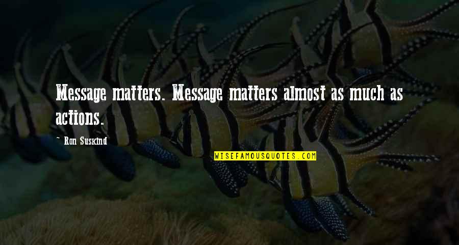 1577 2 Quotes By Ron Suskind: Message matters. Message matters almost as much as