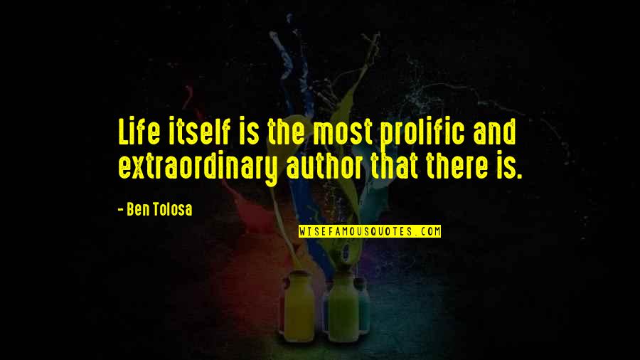 15772 Quotes By Ben Tolosa: Life itself is the most prolific and extraordinary