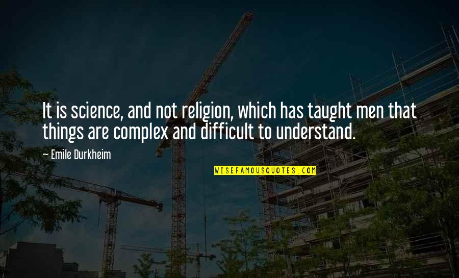 15788 Quotes By Emile Durkheim: It is science, and not religion, which has