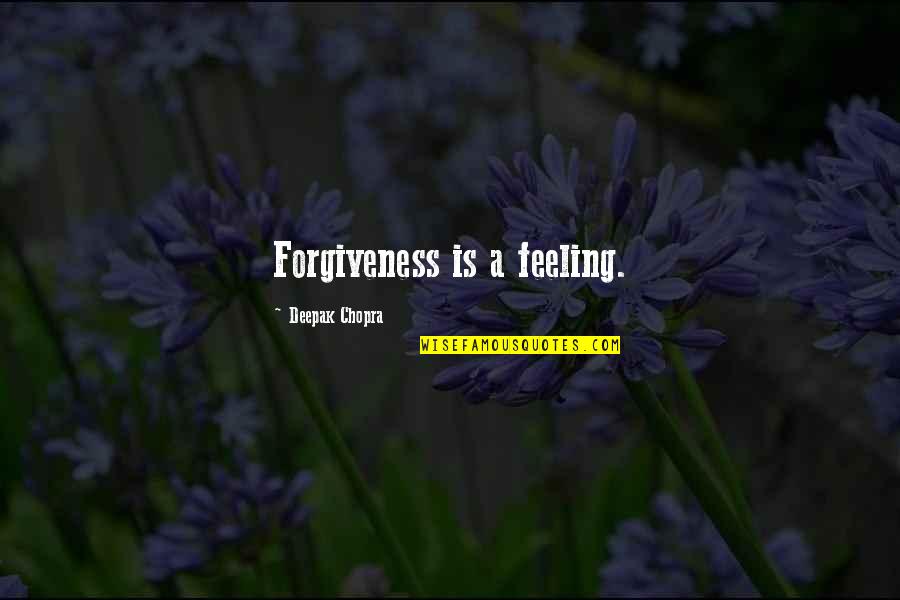 1580 Kwed Quotes By Deepak Chopra: Forgiveness is a feeling.
