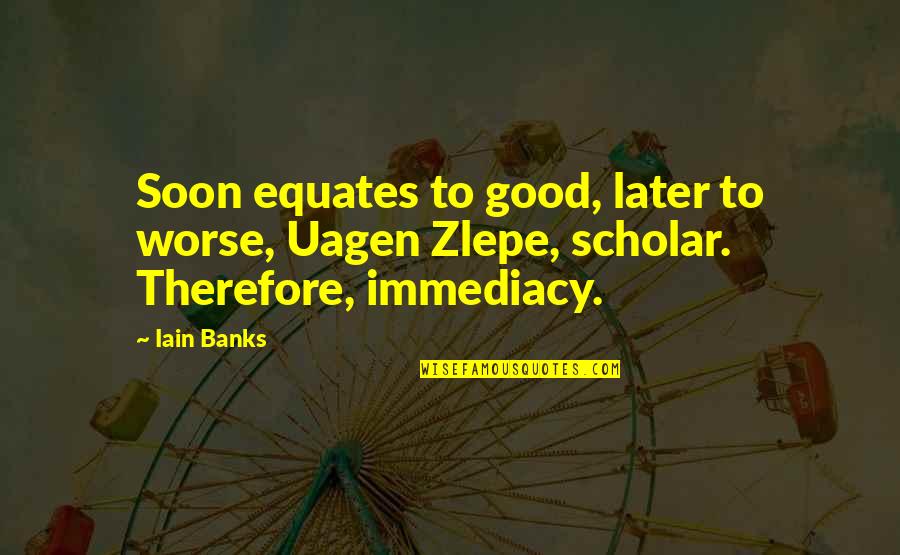15815 R70 A01 Quotes By Iain Banks: Soon equates to good, later to worse, Uagen