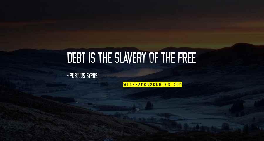 15815 R70 A01 Quotes By Publilius Syrus: Debt is the slavery of the free