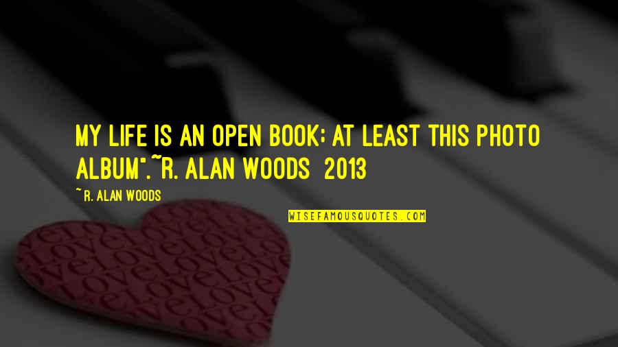 15815 R70 A01 Quotes By R. Alan Woods: My life is an open book; at least