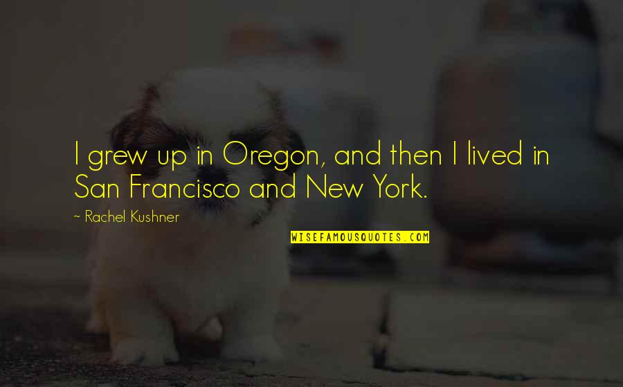 15815 R70 A01 Quotes By Rachel Kushner: I grew up in Oregon, and then I