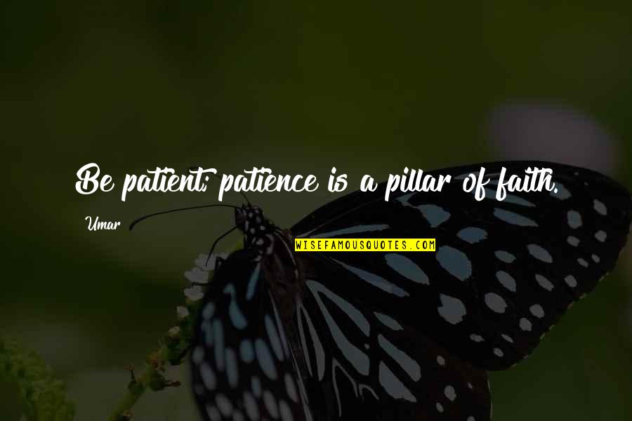 15815 R70 A01 Quotes By Umar: Be patient; patience is a pillar of faith.