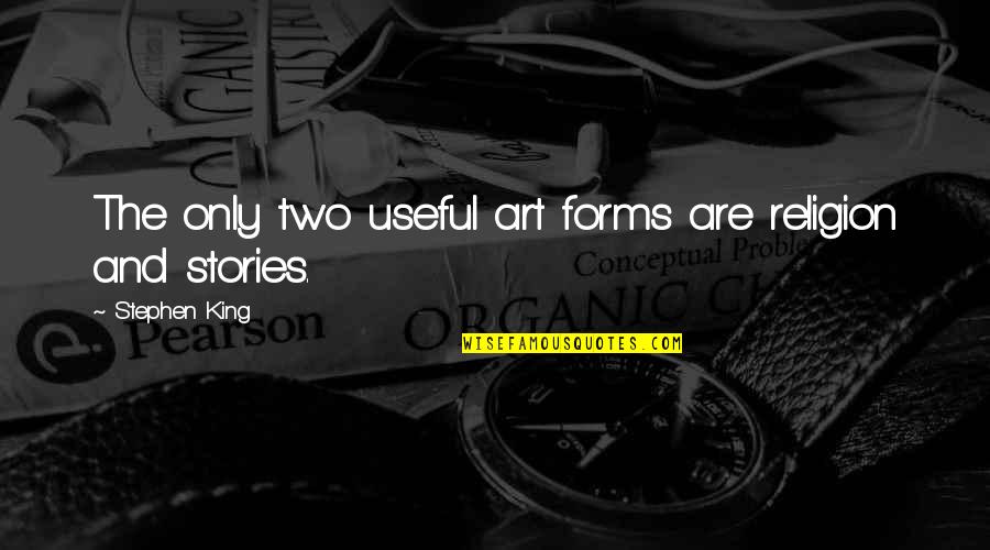 15815 Raa A02 Quotes By Stephen King: The only two useful art forms are religion 15815 Raa A02 Quotes By Stephen King: The only two useful art forms are religion