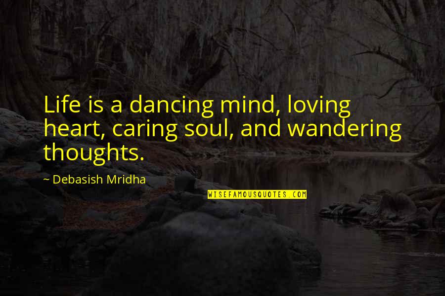 15865168 Quotes By Debasish Mridha: Life is a dancing mind, loving heart, caring