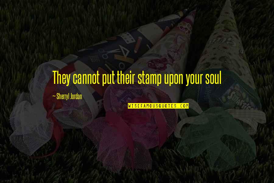 15865168 Quotes By Sherryl Jordan: They cannot put their stamp upon your soul