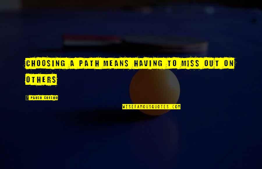15883318 Quotes By Paulo Coelho: Choosing a path means having to miss out