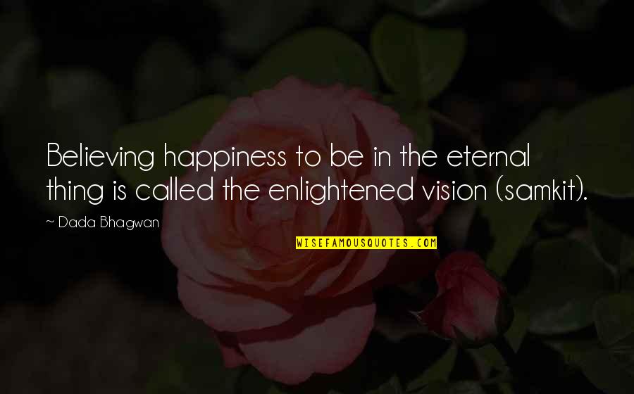 159 Pill Quotes By Dada Bhagwan: Believing happiness to be in the eternal thing
