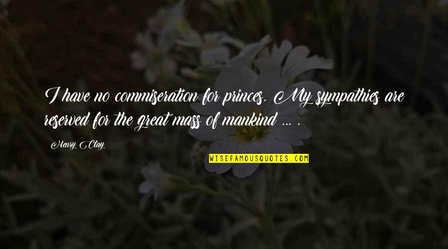 159 Pill Quotes By Henry Clay: I have no commiseration for princes. My sympathies