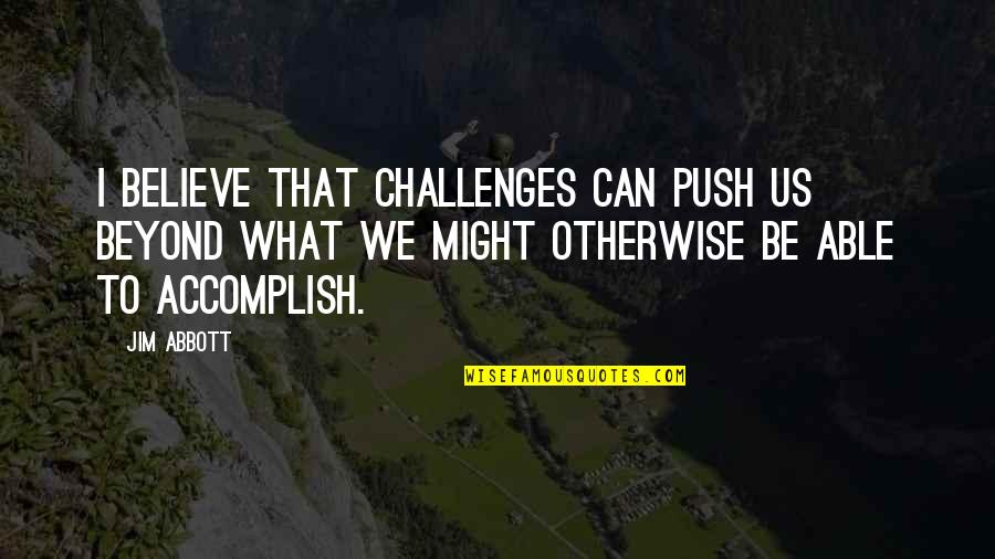 15910 Quotes By Jim Abbott: I believe that challenges can push us beyond 15910 Quotes By Jim Abbott: I believe that challenges can push us beyond