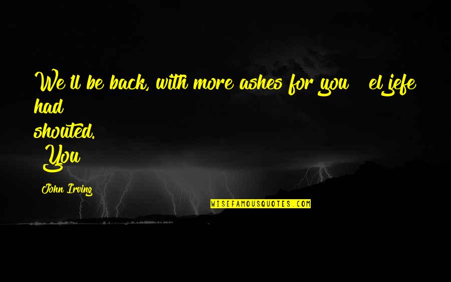 15946 Quotes By John Irving: We'll be back, with more ashes for you!"