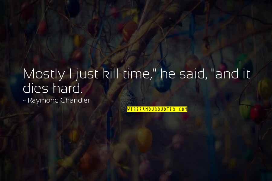 15971617 Quotes By Raymond Chandler: Mostly I just kill time," he said, "and 15971617 Quotes By Raymond Chandler: Mostly I just kill time," he said, "and