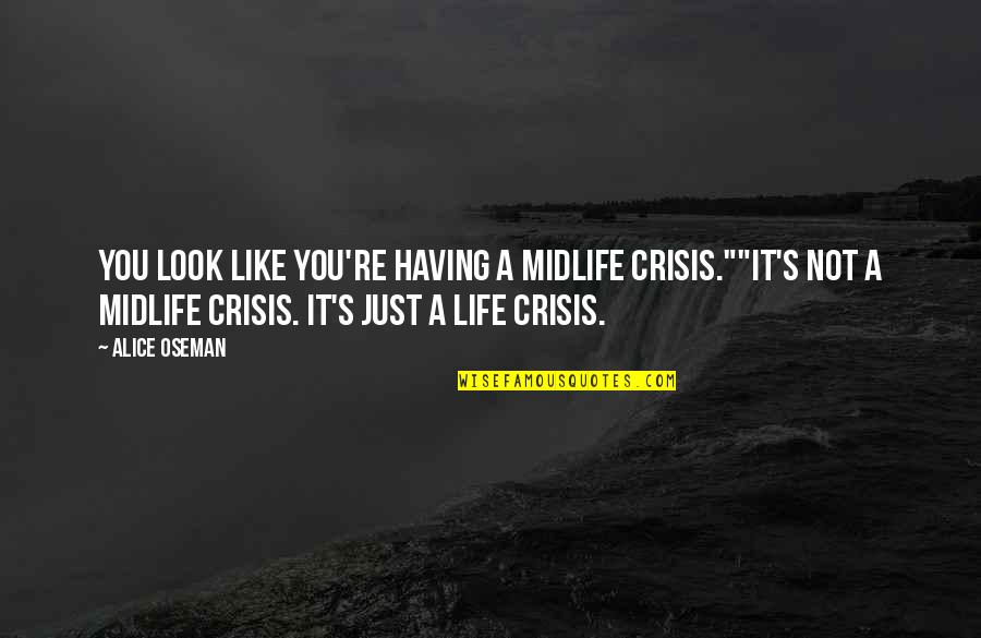 1599 86 Quotes By Alice Oseman: You look like you're having a midlife crisis.""It's 1599 86 Quotes By Alice Oseman: You look like you're having a midlife crisis.""It's