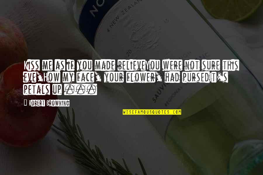 15iil05 Quotes By Robert Browning: Kiss me as if you made believeYou were 15iil05 Quotes By Robert Browning: Kiss me as if you made believeYou were