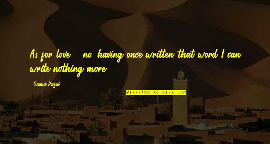 15in Speaker Quotes By Osamu Dazai: As for love ... no, having once written