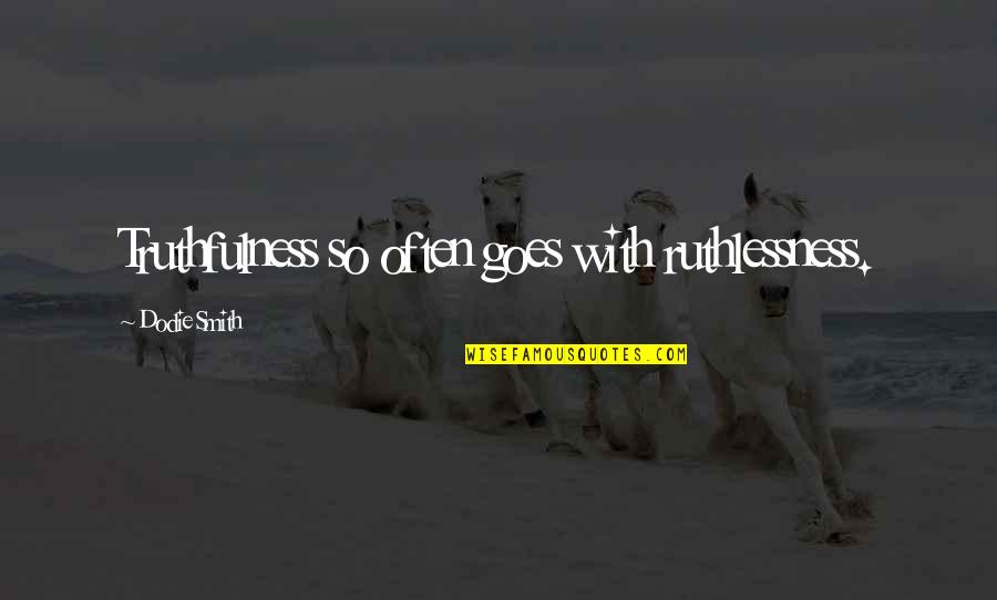 15m Quotes By Dodie Smith: Truthfulness so often goes with ruthlessness. 15m Quotes By Dodie Smith: Truthfulness so often goes with ruthlessness.