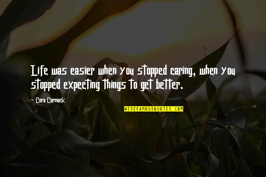 15nera Quotes By Cora Carmack: Life was easier when you stopped caring, when
