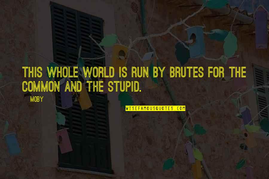 15s Dresses Quotes By Moby: This whole world is run by brutes for