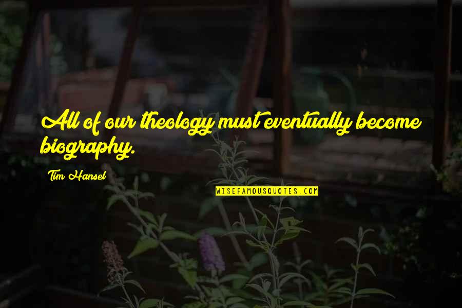 15s Dresses Quotes By Tim Hansel: All of our theology must eventually become biography.