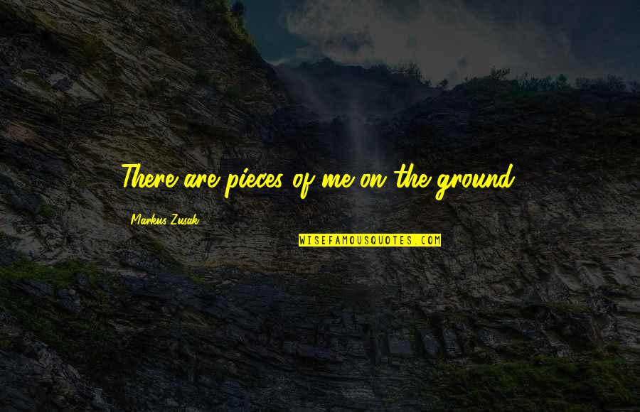 15th Ramadan Quotes By Markus Zusak: There are pieces of me on the ground.