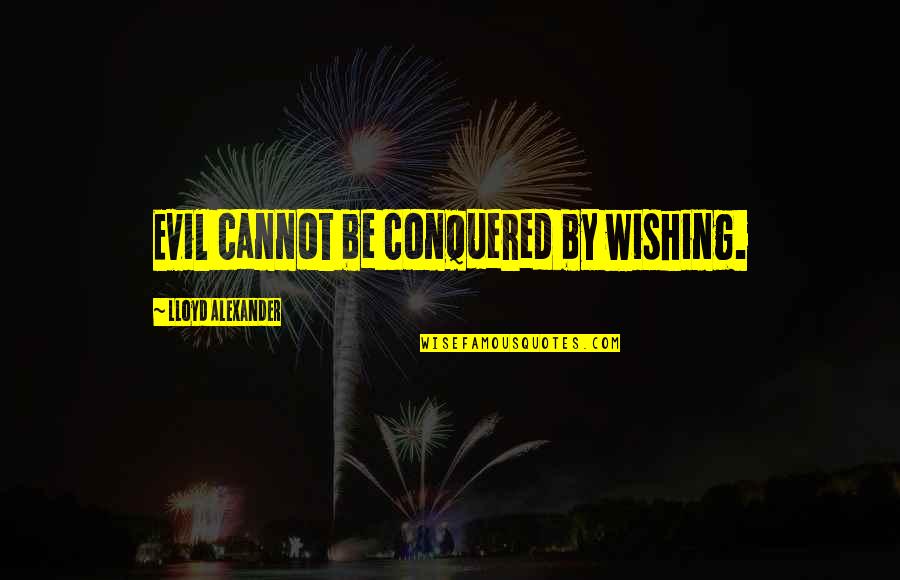 15th Wedding Anniversary Quotes By Lloyd Alexander: Evil cannot be conquered by wishing.