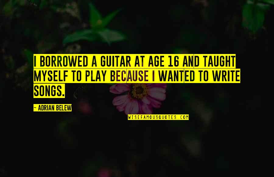 16 Age Quotes By Adrian Belew: I borrowed a guitar at age 16 and 16 Age Quotes By Adrian Belew: I borrowed a guitar at age 16 and