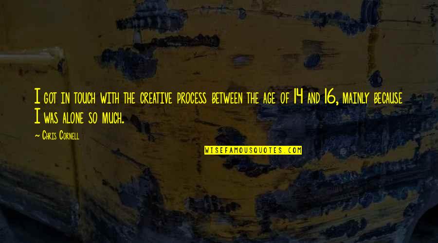 16 Age Quotes By Chris Cornell: I got in touch with the creative process 16 Age Quotes By Chris Cornell: I got in touch with the creative process