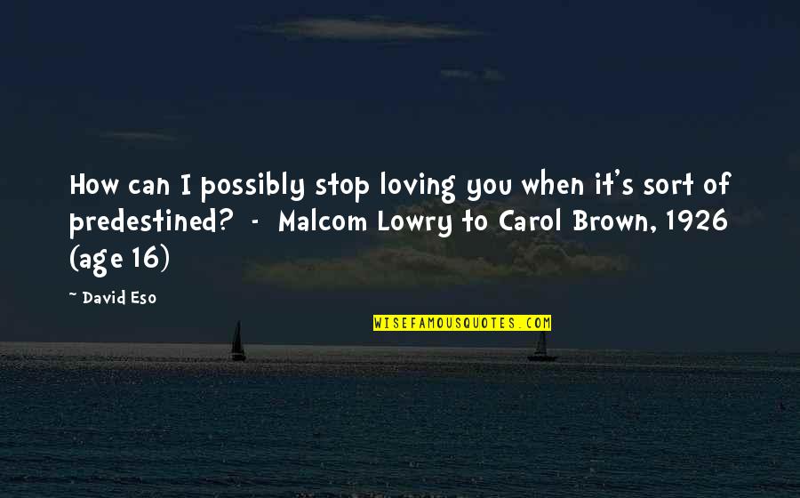 16 Age Quotes By David Eso: How can I possibly stop loving you when 16 Age Quotes By David Eso: How can I possibly stop loving you when
