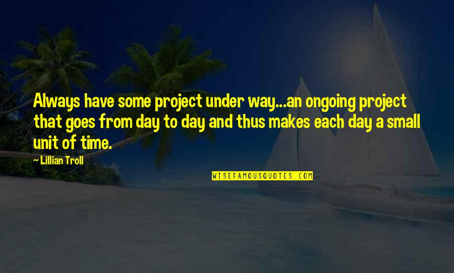 16 December Quotes By Lillian Troll: Always have some project under way...an ongoing project