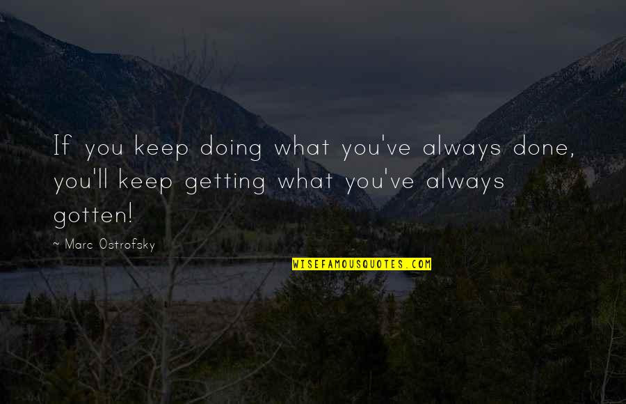 16 December Quotes By Marc Ostrofsky: If you keep doing what you've always done,
