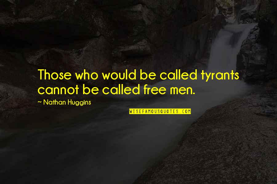 16 December Quotes By Nathan Huggins: Those who would be called tyrants cannot be